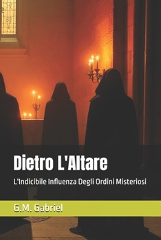 Dietro L'Altare: L'Indicibile Influenza Degli Ordini Misteriosi (Italian Edition)