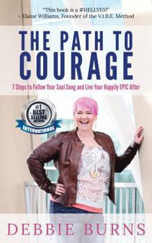 Paperback The Path to Courage: 7 Steps to Follow Your Soul Song and Live Your Happily EPIC Afer Book