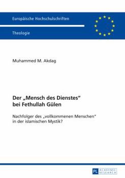 Paperback Der Mensch des Dienstes bei Fethullah Guelen: Nachfolger des vollkommenen Menschen in der islamischen Mystik? [German] Book