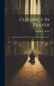 Hardcover Guidance In Prayer: Suggestive Forms Of Prayer For Young People's Societies Book