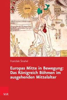 Hardcover Europas Mitte in Bewegung: Das Kongreich Bohmen Im Ausgehenden Mittelalter [German] Book