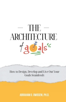 Paperback The Architecture of Goals: How to Design, Develop and Live Out Your Goals Seamlessly Book