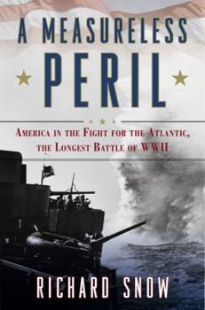 Hardcover A Measureless Peril: America in the Fight for the Atlantic, the Longest Battle of World War II Book