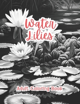Water Lilies Coloring Book For Adults Grayscale Images By TaylorStonelyArt: Volume I (Artful Designs for Healing)