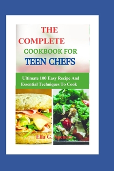 Paperback The Complete Cookbook for Teen Chefs: Ultimate 100 Easy Recipe And Essential Techniques To Cook Book