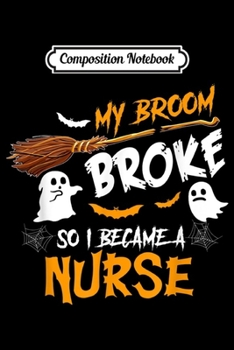 Paperback Composition Notebook: My Broom Broke So I Became Nurse Halloween Costume Journal/Notebook Blank Lined Ruled 6x9 100 Pages Book