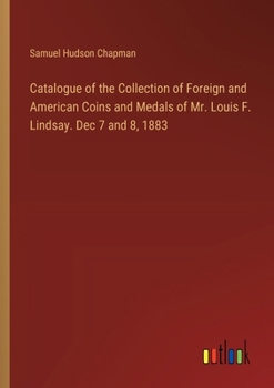 Paperback Catalogue of the Collection of Foreign and American Coins and Medals of Mr. Louis F. Lindsay. Dec 7 and 8, 1883 Book