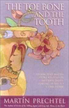 Hardcover The Toe Bone and the Tooth: An Ancient Mayan Story Relived in Modern Times: Leaving Home to Come Home Book
