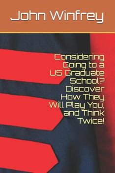 Paperback Considering Going to a Us Graduate School? Discover How They Will Play You, and Think Twice! Book