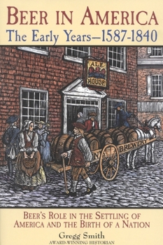 Paperback Beer in America: The Early Years--1587-1840: Beer's Role in the Settling of America and the Birth of a Nation Book