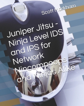 Paperback Juniper Jitsu - Ninja Level IDS and IPS for Network Nincompoops and Ninjas Alike Book
