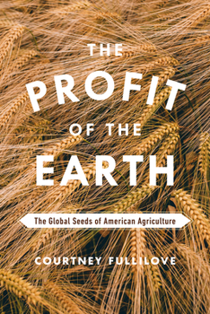 Hardcover The Profit of the Earth: The Global Seeds of American Agriculture Book