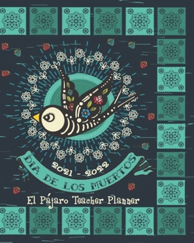 2021 - 2022 Dia De Los Muertos El Pajaro Teacher Planner: Day Of The Dead | Hispanic | Teacher Academic Organizer School Planner | 8 x 10