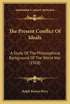 Paperback The Present Conflict Of Ideals: A Study Of The Philosophical Background Of The World War (1918) Book