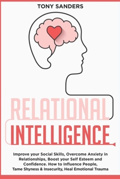 Paperback Relational Intelligence: Improve your Social Skills, Overcome Anxiety in Relationships, Boost your Self Esteem and Confidence. How to Influence Book