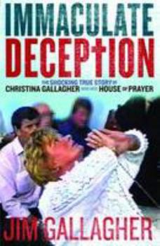 Hardcover Immaculate Deception: The Shocking True Story of Christina Gallagher and Her House of Prayer Book