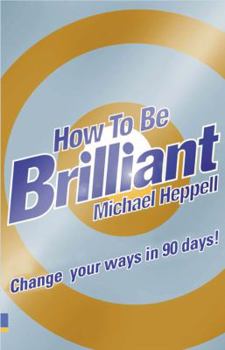 Paperback How To Be Brilliant: Change Your Ways In 90 Days! Book