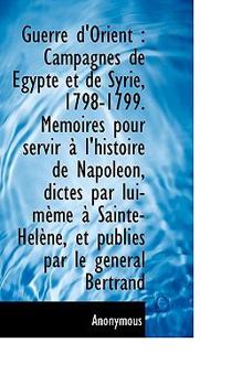 Paperback Guerre D'Orient: Campagnes de Gypte Et de Syrie, 1798-1799. M Moires Pour Servir L'Histoire de N Book