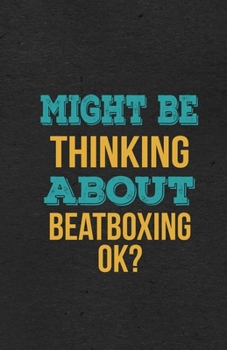 Might Be Thinking About Beatboxing Ok? A5 Lined Notebook: Funny Hobby Skill Recreation Sayings For Leisure Sideline Interest. Unique Blank Composition Scrapbook Great Office School Writing Note Taking