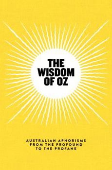 Hardcover The Wisdom of Oz: Australian Aphorisms from the Profound to the Profane Book