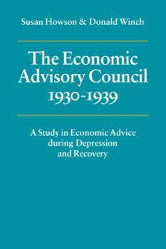 Paperback The Economic Advisory Council, 1930 1939: A Study in Economic Advice During Depression and Recovery Book