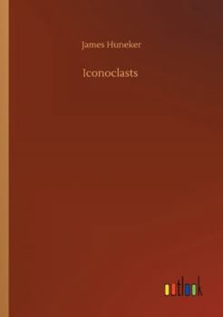 Iconoclasts, a book of dramatists: Ibsen, Strindberg, Becque, Hauptmann, Sudermann, Hervieu, Gorky, Duse and D'Annunzio, Maeterlinck and Bernard Shaw,