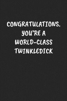 Paperback Congratulations. You're a World-Class Twinkledick: Funny Sarcastic Coworker Journal - Blank Lined Gift Notebook Book