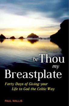 Paperback Be Thou My Breastplate: Forty Days of Giving Your Life to God the Celtic Way Book