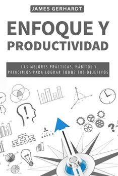 Paperback Enfoque y productividad: Las mejores prácticas, hábitos y principios para lograr todos tus objetivos [Spanish] Book