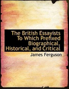 Hardcover The British Essayists to Which Prefixed Biographical, Historical, and Critical [Large Print] Book