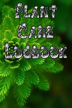 Paperback Plant Care Logbook: Record Plant Care, Watering, Special Care, Diseases, Soil Types, Temperatures and Pests Book