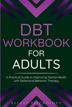 Paperback DBT Workbook for Adults: A Practical Guide to Improving Mental Health with Dialectical Behavior Therapy Book