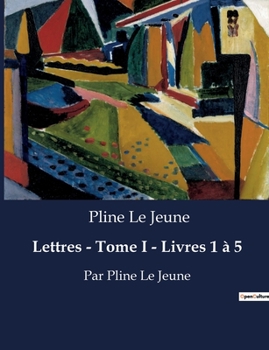 Lettres - Tome I - Livres 1 à 5: Par Pline Le Jeune