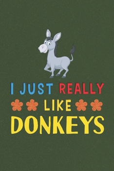 Paperback I Just Really Like Donkeys: Donkey Lovers Men Women Girls Boys Funny Gifts Journal Lined Notebook 6x9 120 Pages Book