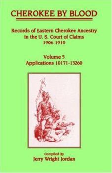 Paperback Cherokee by Blood: Volume 5, Records of Eastern Cherokee Ancestry in the U.S. Court of Claims 1906-1910, Applications 10171-13260 Book