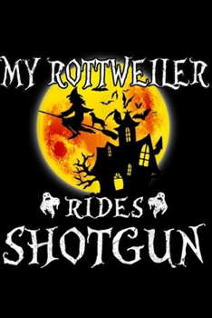 Paperback My Rottweiler Rides Shotgun: My Rottweiler Rides Shotgun Halloween Witch Journal/Notebook Blank Lined Ruled 6x9 100 Pages Book