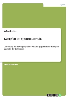 Paperback Kämpfen im Sportunterricht: Umsetzung des Bewegungsfelds "Mit und gegen Partner Kämpfen" aus Sicht der Lehrenden [German] Book