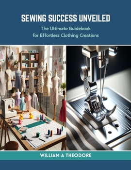 Paperback Sewing Success Unveiled: The Ultimate Guidebook for Effortless Clothing Creations Book