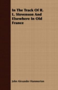 In the Track of Robert Louis Stevenson And Elsewhere in Old France