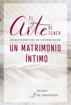 Paperback El Arte de Tener Un Matrimonio Íntimo: Una Guía de Intimidad Sexual Para El Matrimonio Cristiano [Spanish] Book