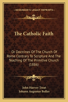 Paperback The Catholic Faith: Or Doctrines Of The Church Of Rome Contrary To Scripture And The Teaching Of The Primitive Church (1886) Book