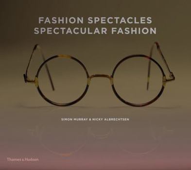 Hardcover Fashion Spectacles, Spectacular Fashion: Eyewear Styles and Shapes from Vintage to 2020 Book