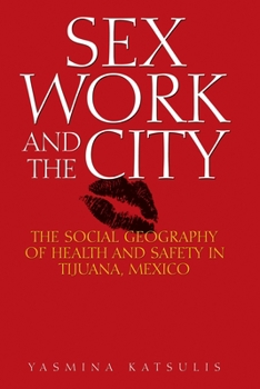 Paperback Sex Work and the City: The Social Geography of Health and Safety in Tijuana, Mexico Book