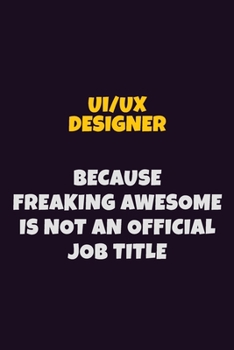 Paperback UI/UX designer, Because Freaking Awesome Is Not An Official Job Title: 6X9 Career Pride Notebook Unlined 120 pages Writing Journal Book
