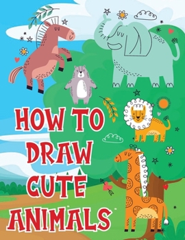 Paperback How To Draw Cute Animals: A Fun and Simple Step-by-Step Drawing and Activity Book for Kids Book