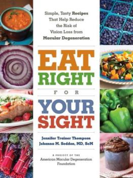 Paperback Eat Right for Your Sight: Simple, Tasty Recipes That Help Reduce the Risk of Vision Loss from Macular Degeneration Book