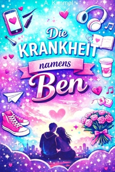 Die Krankheit namens Ben: Das Teenagerbuch für Mädchen über Freundschaft, Gefühlschaos und Unsicherheiten der ersten Liebe (German Edition)