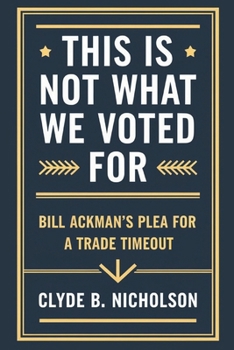Paperback This Is Not What We Voted for: Bill Ackman's Plea for a Trade Timeout Book