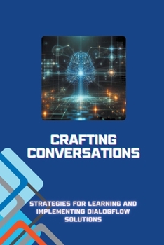 Crafting Conversations: Strategies for Learning and Implementing Dialogflow Solutions