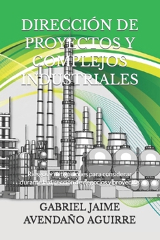 Paperback Dirección de Proyectos Y Complejos Industriales.: Riesgos y mitigaciones para considerar durante la dirección de negocios y proyectos. [Spanish] Book